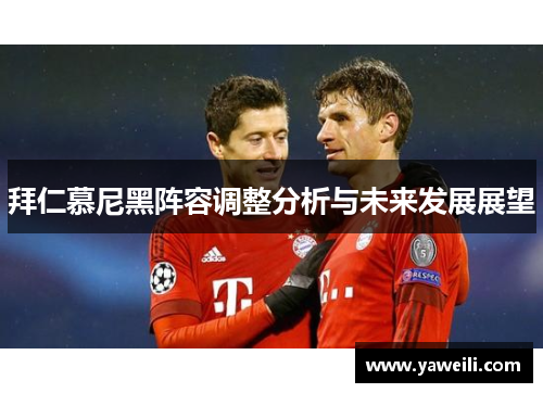 拜仁慕尼黑阵容调整分析与未来发展展望